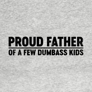 Proud Father Of A Few Dumbass Kids (Black) Funny Father's Day T-Shirt